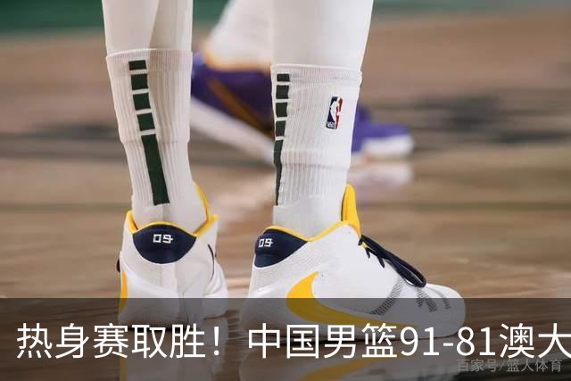 热身赛取胜！中国男篮91-81澳大利亚！王俊杰闪耀全场